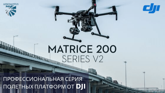 Matrice 200 — профессиональная серия полетных платформ от DJI - аэрофотосъемка