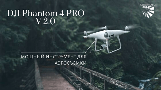 DJI Phantom 4 Pro V 2.0 — мощный инструмент для аэросъемки - аэрофотосъемка